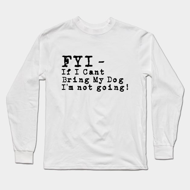 Fyi If I Can't Bring My Dog T-shirt For Dog Lovers Long Sleeve T-Shirt by RedYolk